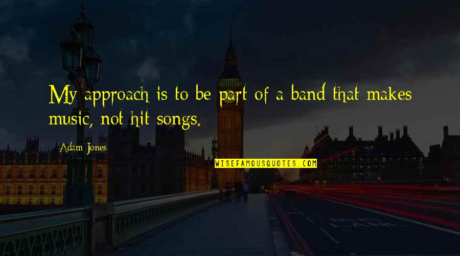 Band Music Quotes By Adam Jones: My approach is to be part of a