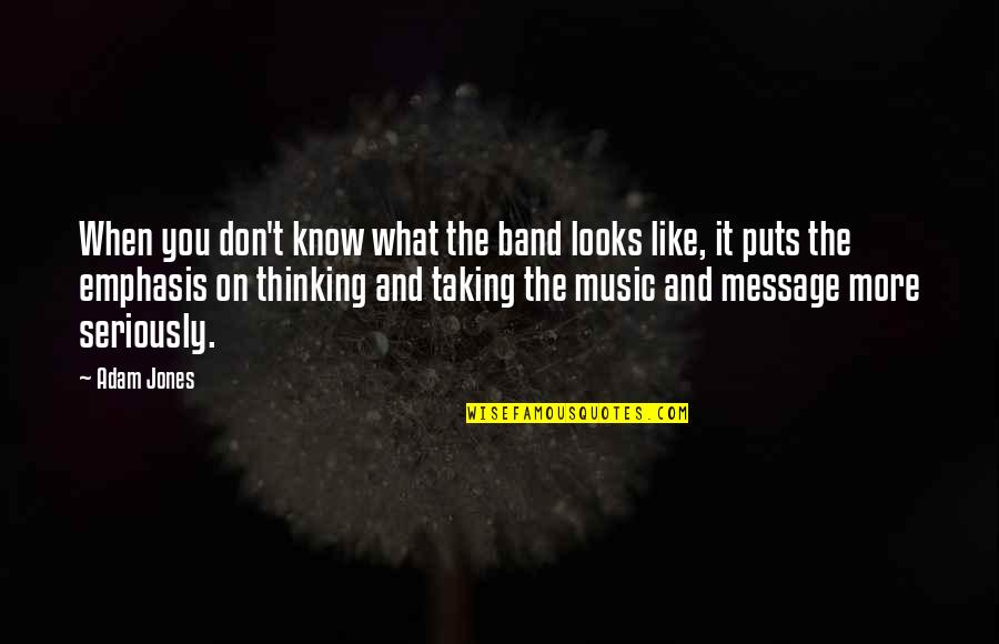 Band Music Quotes By Adam Jones: When you don't know what the band looks