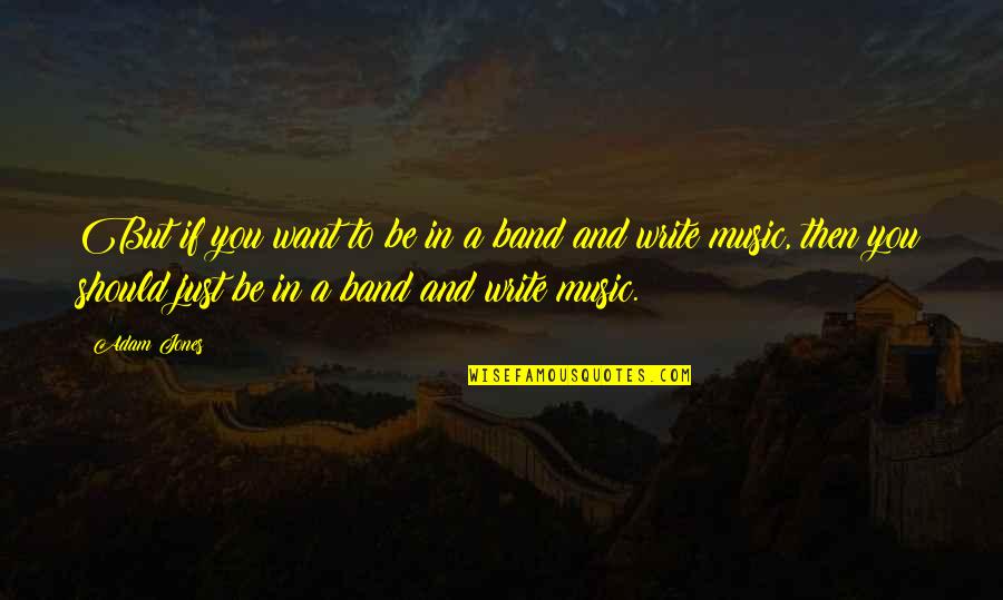 Band Music Quotes By Adam Jones: But if you want to be in a