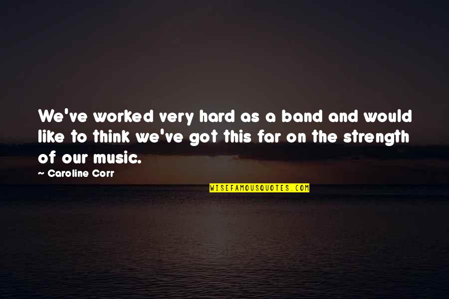 Band Music Quotes By Caroline Corr: We've worked very hard as a band and