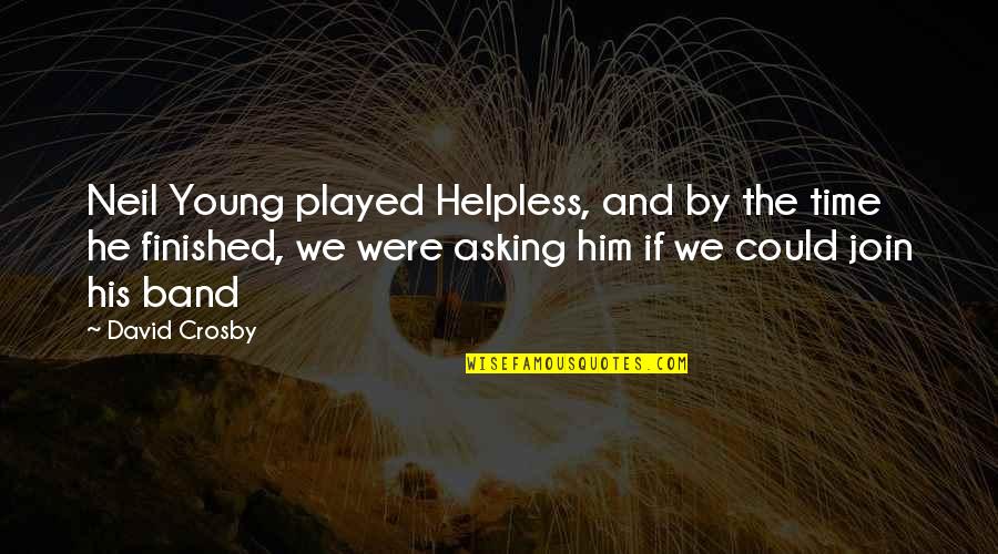 Band Music Quotes By David Crosby: Neil Young played Helpless, and by the time