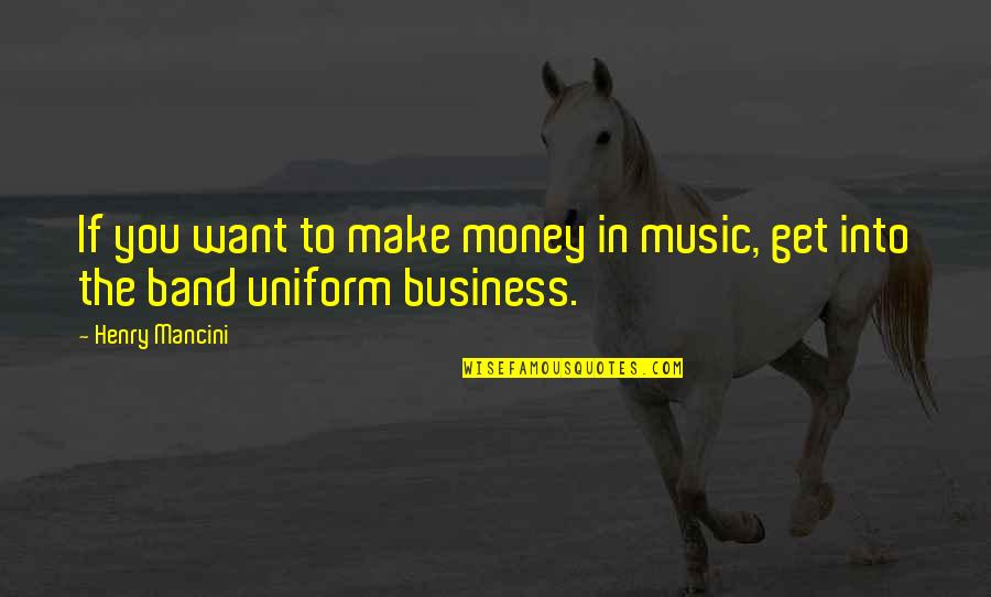 Band Music Quotes By Henry Mancini: If you want to make money in music,