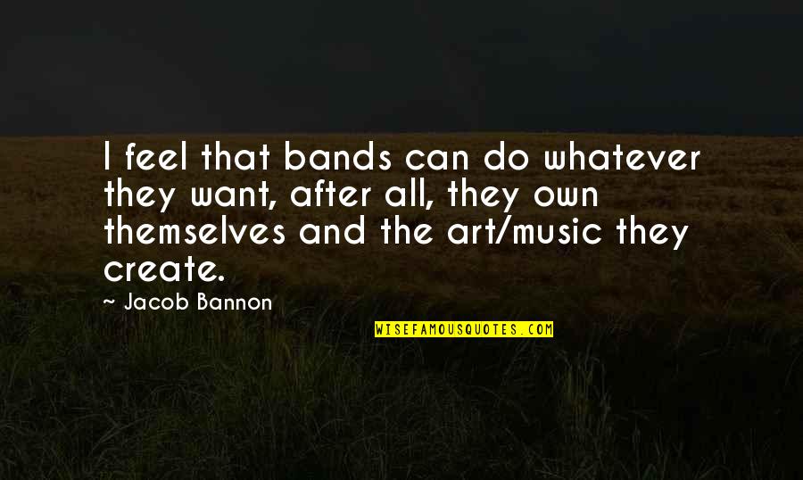 Band Music Quotes By Jacob Bannon: I feel that bands can do whatever they