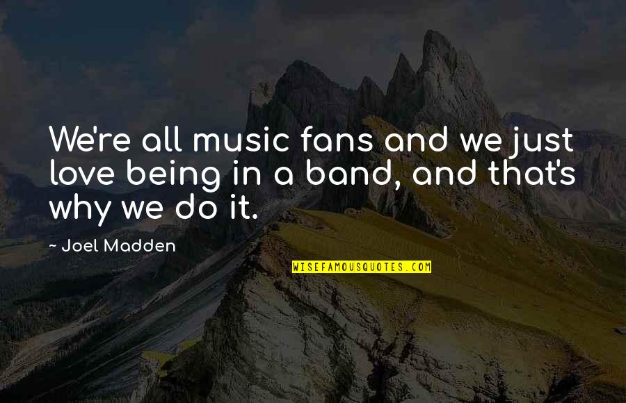 Band Music Quotes By Joel Madden: We're all music fans and we just love