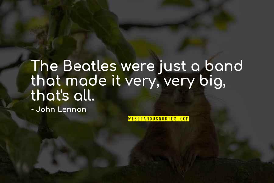 Band Music Quotes By John Lennon: The Beatles were just a band that made
