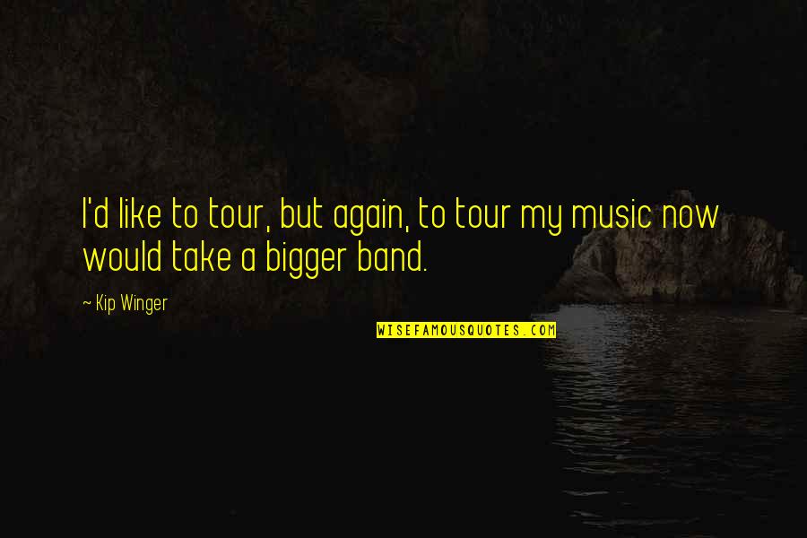 Band Music Quotes By Kip Winger: I'd like to tour, but again, to tour