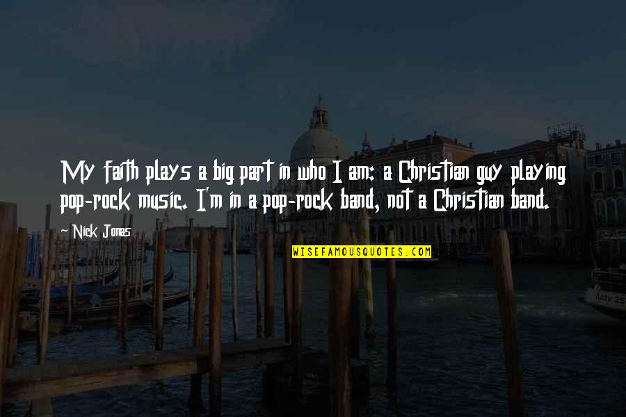 Band Music Quotes By Nick Jonas: My faith plays a big part in who