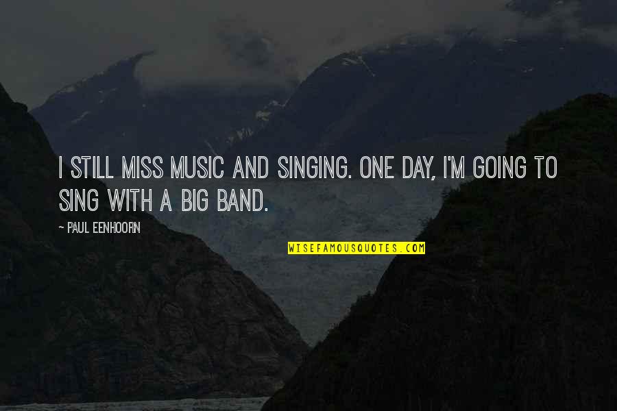 Band Music Quotes By Paul Eenhoorn: I still miss music and singing. One day,