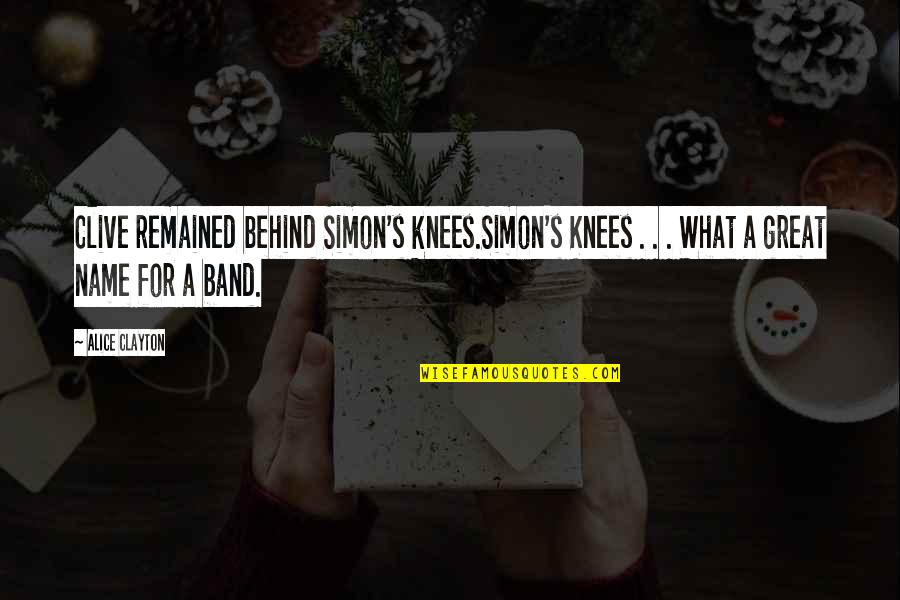 Band Name In Quotes By Alice Clayton: Clive remained behind Simon's knees.Simon's Knees . .