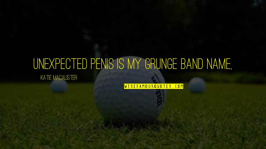 Band Name In Quotes By Katie MacAlister: Unexpected Penis is my grunge band name,