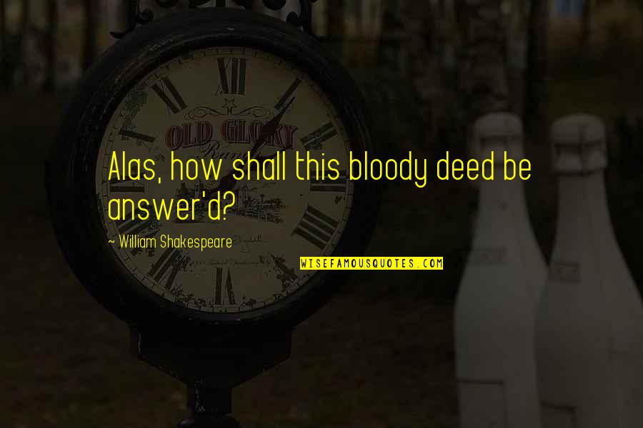 Band Of Brothers Captain Speirs Quotes By William Shakespeare: Alas, how shall this bloody deed be answer'd?