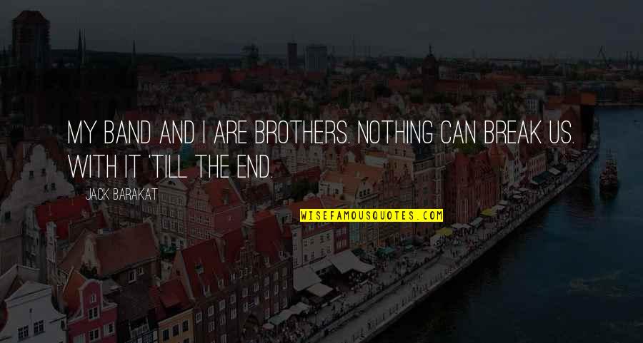 Band Of Brothers Quotes By Jack Barakat: My band and I are brothers. Nothing can