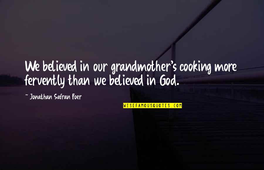 Band Of Gold Quotes By Jonathan Safran Foer: We believed in our grandmother's cooking more fervently