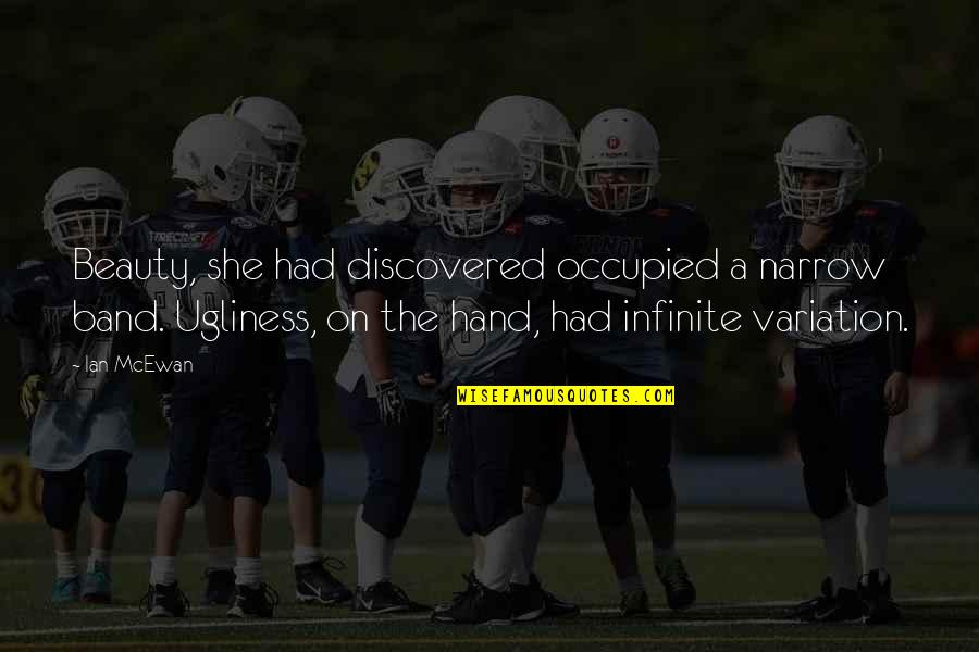 Band Of The Hand Quotes By Ian McEwan: Beauty, she had discovered occupied a narrow band. Band Of The Hand Quotes By Ian McEwan: Beauty, she had discovered occupied a narrow band.