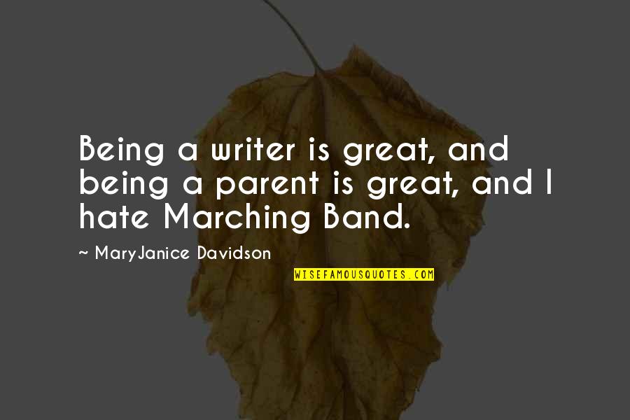 Band Parent Quotes By MaryJanice Davidson: Being a writer is great, and being a