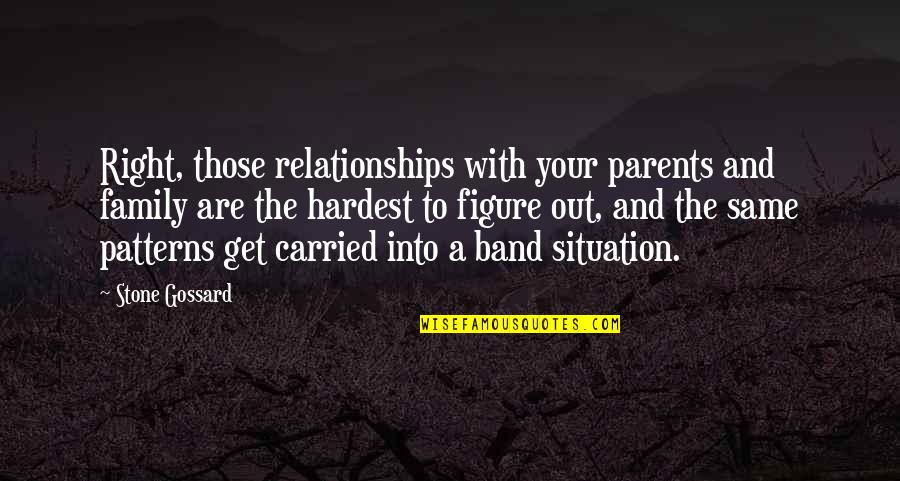 Band Parent Quotes By Stone Gossard: Right, those relationships with your parents and family Band Parent Quotes By Stone Gossard: Right, those relationships with your parents and family