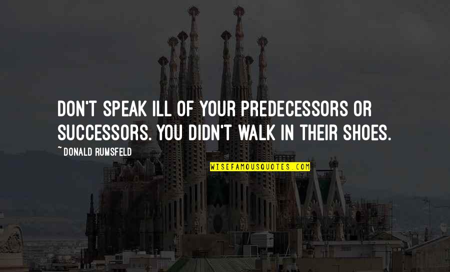 Banda Quotes By Donald Rumsfeld: Don't speak ill of your predecessors or successors. Banda Quotes By Donald Rumsfeld: Don't speak ill of your predecessors or successors.
