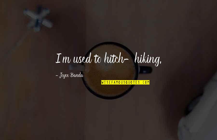 Banda Quotes By Joyce Banda: I'm used to hitch-hiking.