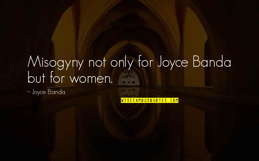 Banda Quotes By Joyce Banda: Misogyny not only for Joyce Banda but for