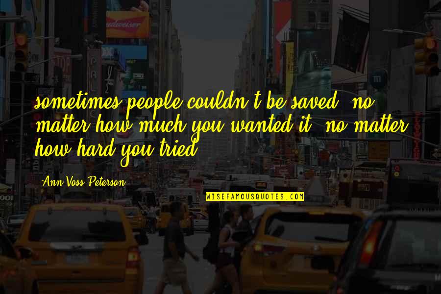 Bandadas Quotes By Ann Voss Peterson: sometimes people couldn't be saved, no matter how