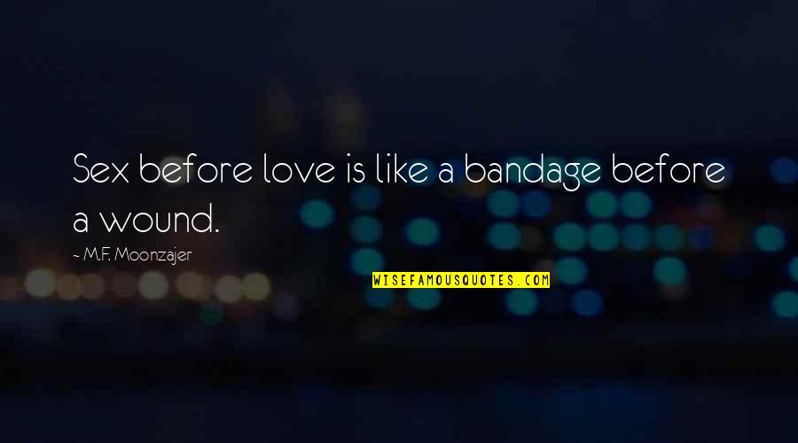 Bandage Quotes By M.F. Moonzajer: Sex before love is like a bandage before