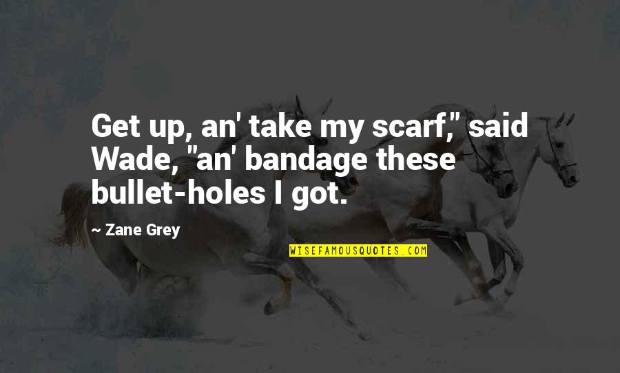 Bandage Quotes By Zane Grey: Get up, an' take my scarf," said Wade,