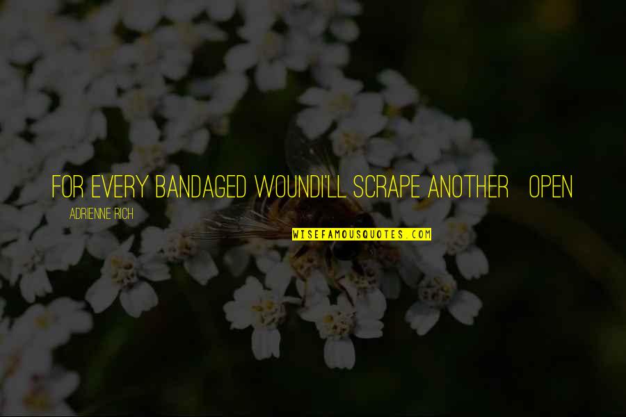 Bandaged Quotes By Adrienne Rich: For every bandaged woundI'll scrape another open