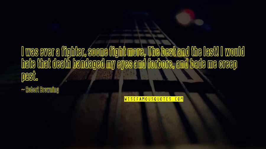 Bandaged Quotes By Robert Browning: I was ever a fighter, soone fight more,