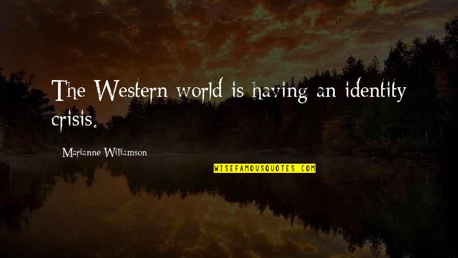 Bandages On The Weekend Quotes By Marianne Williamson: The Western world is having an identity crisis.