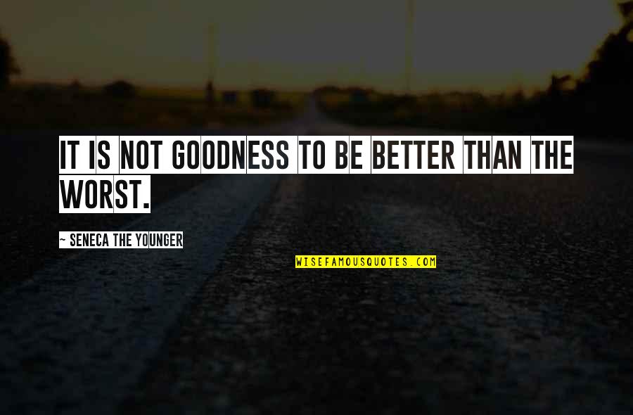 Bandages On The Weekend Quotes By Seneca The Younger: It is not goodness to be better than