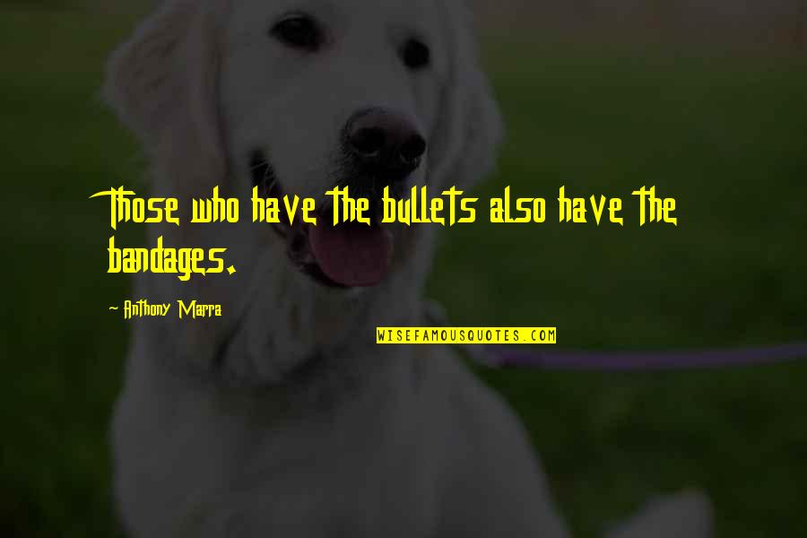 Bandages Plus Quotes By Anthony Marra: Those who have the bullets also have the Bandages Plus Quotes By Anthony Marra: Those who have the bullets also have the