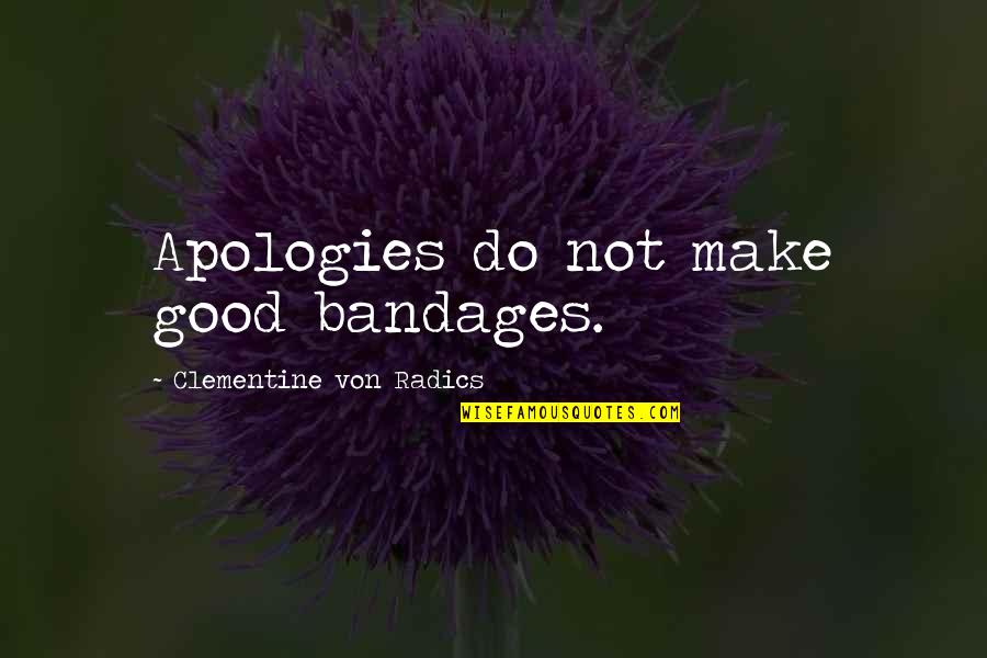 Bandages Plus Quotes By Clementine Von Radics: Apologies do not make good bandages. Bandages Plus Quotes By Clementine Von Radics: Apologies do not make good bandages.
