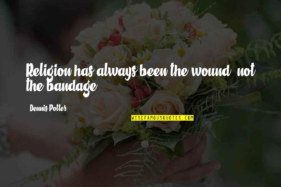 Bandages Plus Quotes By Dennis Potter: Religion has always been the wound, not the Bandages Plus Quotes By Dennis Potter: Religion has always been the wound, not the