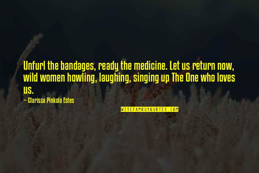 Bandages Quotes By Clarissa Pinkola Estes: Unfurl the bandages, ready the medicine. Let us