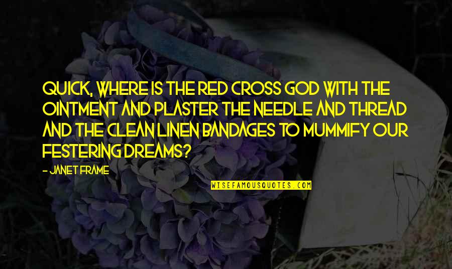 Bandages Quotes By Janet Frame: Quick, where is the Red Cross God with