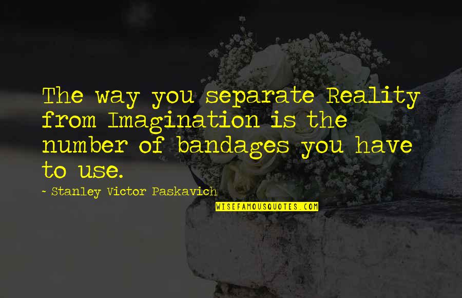 Bandages Quotes By Stanley Victor Paskavich: The way you separate Reality from Imagination is