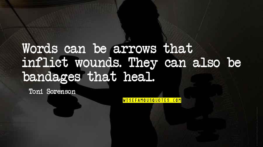 Bandages Quotes By Toni Sorenson: Words can be arrows that inflict wounds. They