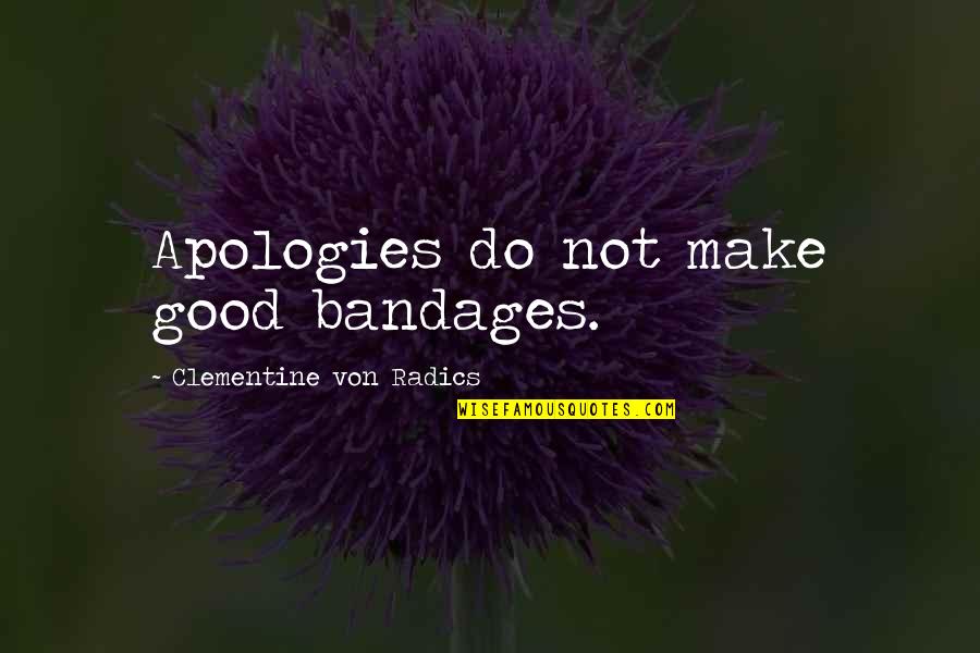 Bandages With Quotes By Clementine Von Radics: Apologies do not make good bandages.