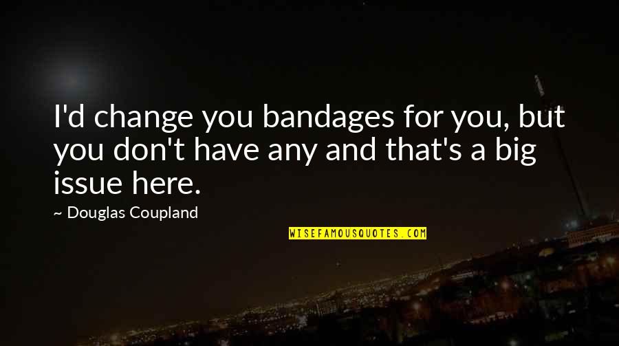 Bandages With Quotes By Douglas Coupland: I'd change you bandages for you, but you