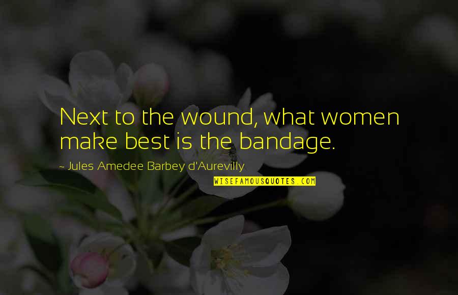 Bandages With Quotes By Jules Amedee Barbey D'Aurevilly: Next to the wound, what women make best