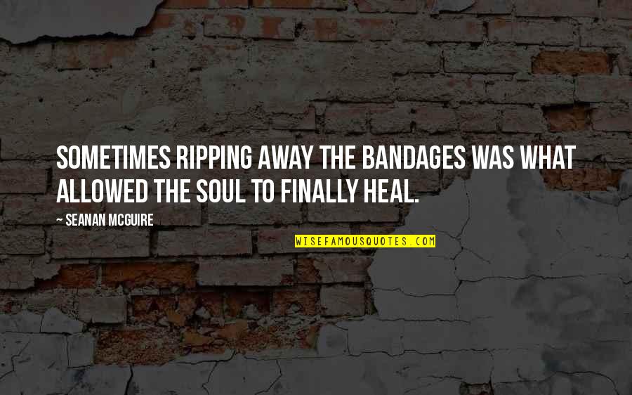 Bandages With Quotes By Seanan McGuire: Sometimes ripping away the bandages was what allowed