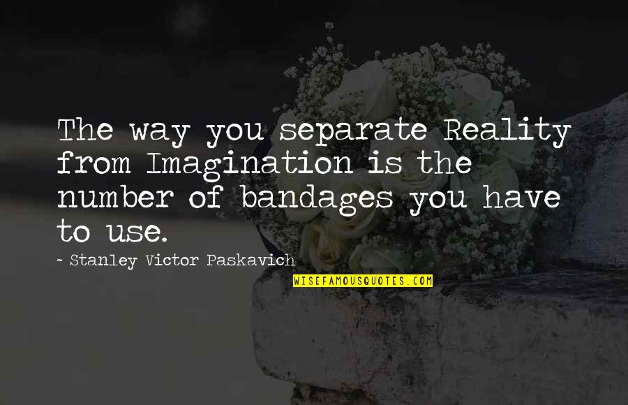 Bandages With Quotes By Stanley Victor Paskavich: The way you separate Reality from Imagination is