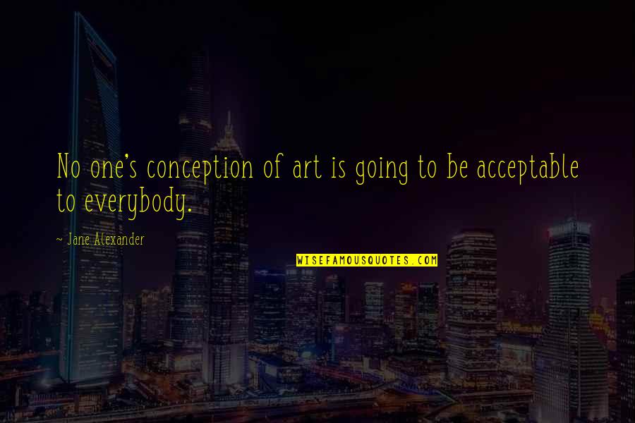 Bandaging A Wound Quotes By Jane Alexander: No one's conception of art is going to