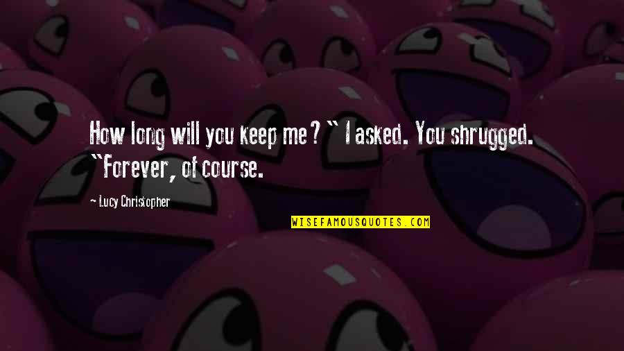 Bandaki Bulbule Quotes By Lucy Christopher: How long will you keep me?" I asked. Bandaki Bulbule Quotes By Lucy Christopher: How long will you keep me?" I asked.
