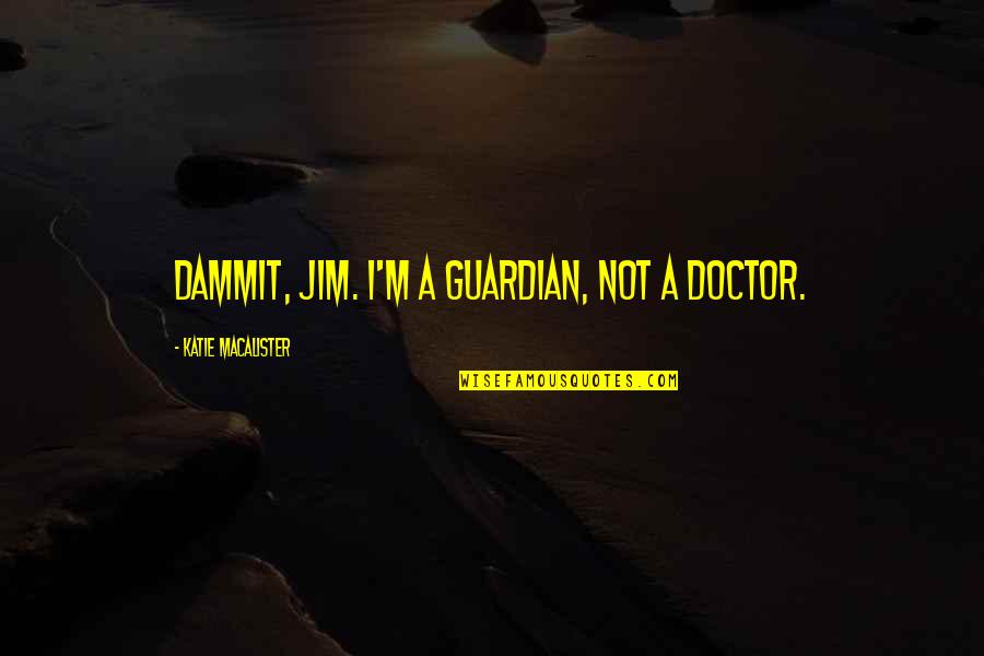 Bandanas Collinsville Quotes By Katie MacAlister: Dammit, Jim. I'm a Guardian, not a doctor.