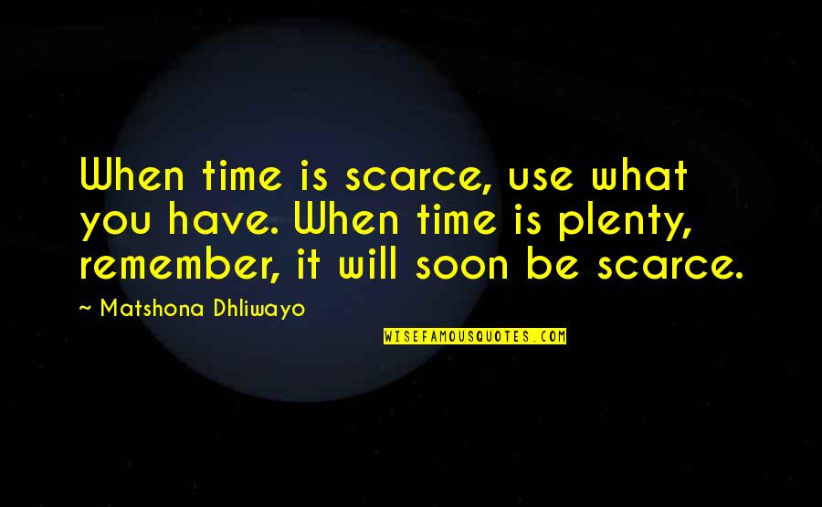 Bandanna Quotes By Matshona Dhliwayo: When time is scarce, use what you have.