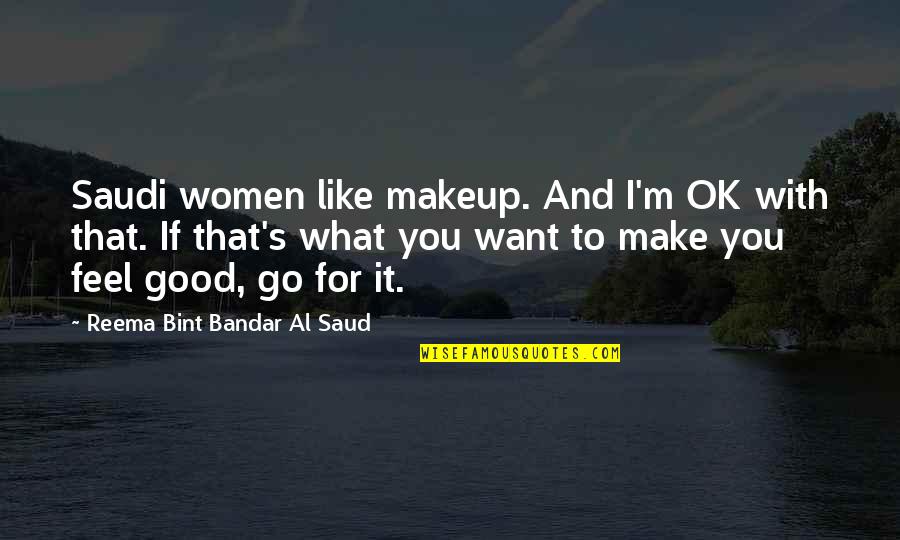 Bandar Quotes By Reema Bint Bandar Al Saud: Saudi women like makeup. And I'm OK with