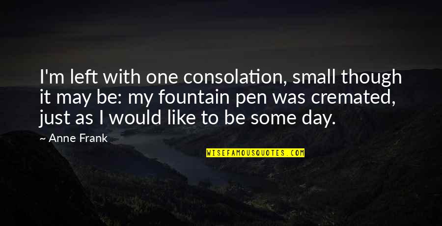 Bandaranayake College Quotes By Anne Frank: I'm left with one consolation, small though it Bandaranayake College Quotes By Anne Frank: I'm left with one consolation, small though it