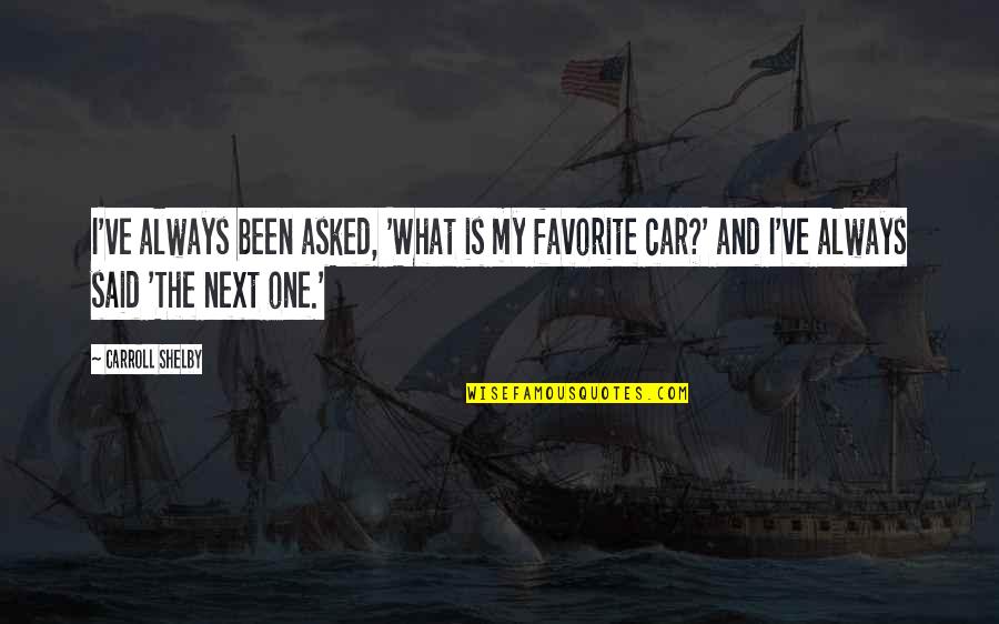 Bandas Sinaloenses Quotes By Carroll Shelby: I've always been asked, 'What is my favorite Bandas Sinaloenses Quotes By Carroll Shelby: I've always been asked, 'What is my favorite
