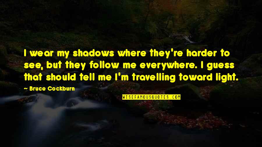 Bandbox Ballparks Quotes By Bruce Cockburn: I wear my shadows where they're harder to Bandbox Ballparks Quotes By Bruce Cockburn: I wear my shadows where they're harder to